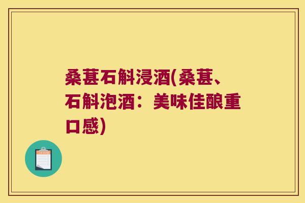 桑葚石斛浸酒(桑葚、石斛泡酒：美味佳酿重口感)