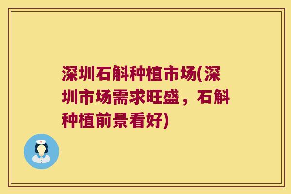 深圳石斛种植市场(深圳市场需求旺盛，石斛种植前景看好)