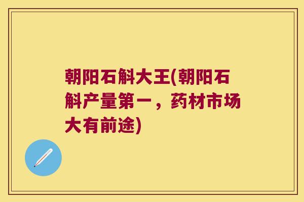 朝阳石斛大王(朝阳石斛产量第一，药材市场大有前途)