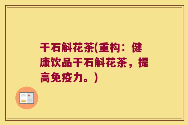 干石斛花茶(重构：健康饮品干石斛花茶，提高免疫力。)