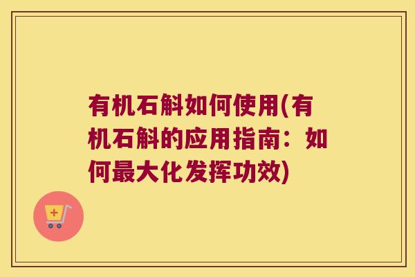 有机石斛如何使用(有机石斛的应用指南：如何最大化发挥功效)