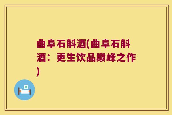 曲阜石斛酒(曲阜石斛酒：更生饮品巅峰之作)
