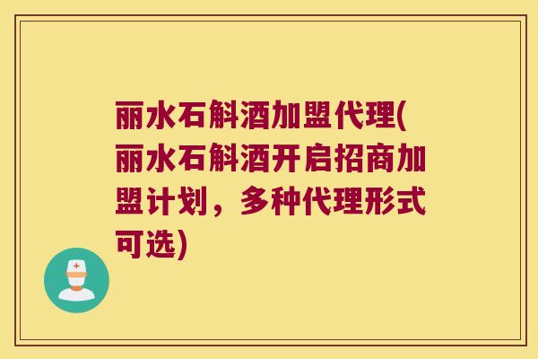 丽水石斛酒加盟代理(丽水石斛酒开启招商加盟计划，多种代理形式可选)