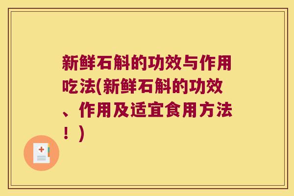 新鲜石斛的功效与作用吃法(新鲜石斛的功效、作用及适宜食用方法！)