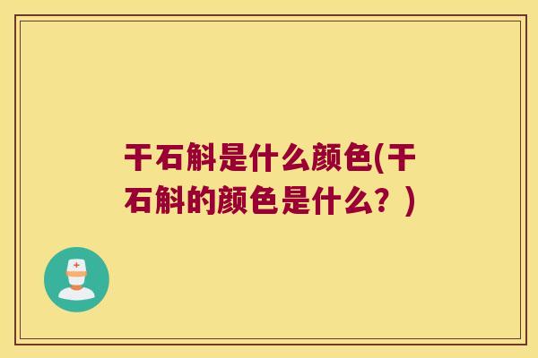 干石斛是什么颜色(干石斛的颜色是什么？)