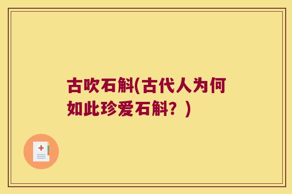古吹石斛(古代人为何如此珍爱石斛？)