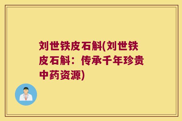 刘世铁皮石斛(刘世铁皮石斛：传承千年珍贵中药资源)
