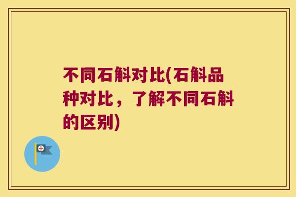 不同石斛对比(石斛品种对比，了解不同石斛的区别)