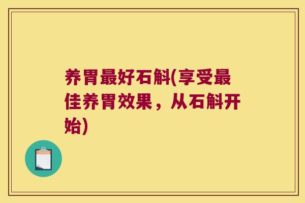 养胃最好石斛(享受最佳养胃效果，从石斛开始)