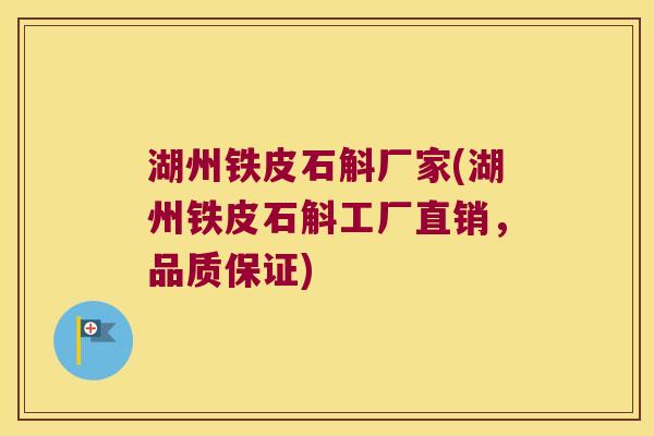 湖州铁皮石斛厂家(湖州铁皮石斛工厂直销，品质保证)