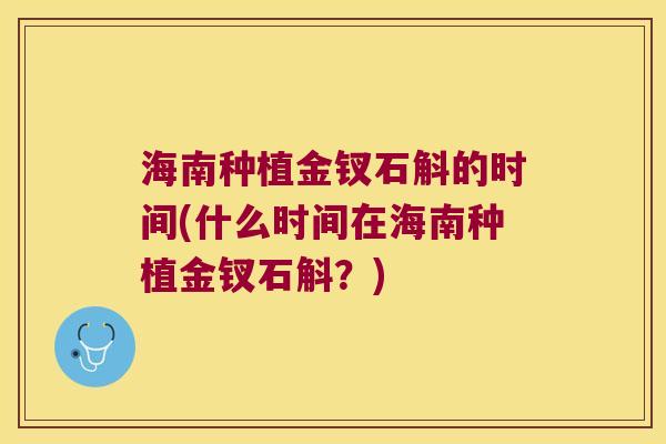 海南种植金钗石斛的时间(什么时间在海南种植金钗石斛？)