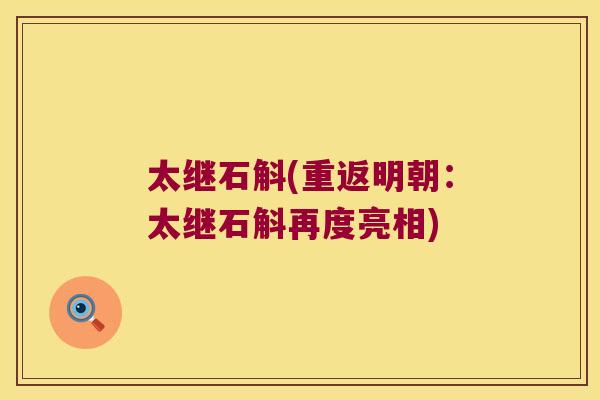 太继石斛(重返明朝：太继石斛再度亮相)