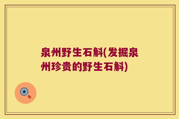 泉州野生石斛(发掘泉州珍贵的野生石斛)