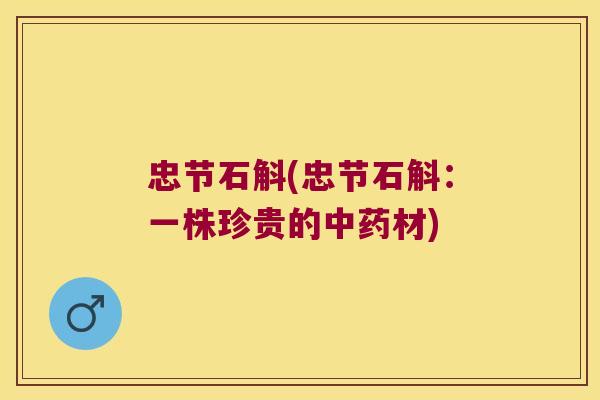 忠节石斛(忠节石斛：一株珍贵的中药材)