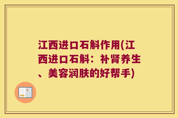 江西进口石斛作用(江西进口石斛：补肾养生、美容润肤的好帮手)
