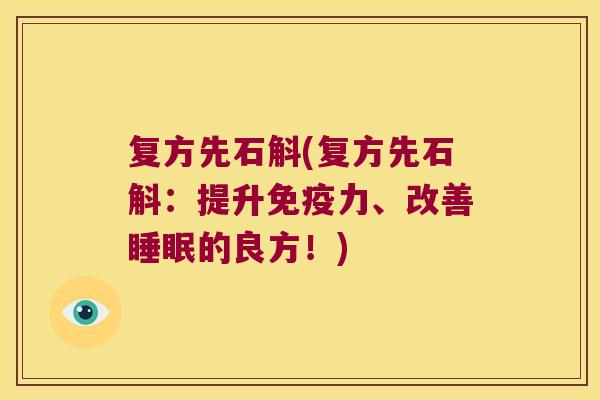 复方先石斛(复方先石斛：提升免疫力、改善睡眠的良方！)