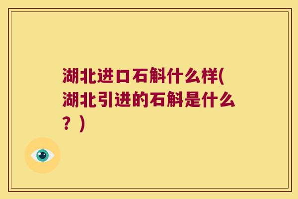 湖北进口石斛什么样(湖北引进的石斛是什么？)