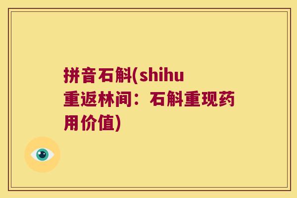 拼音石斛(shihu重返林间：石斛重现药用价值)