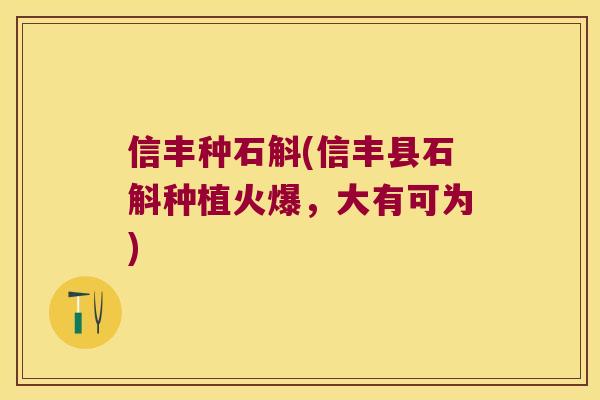 信丰种石斛(信丰县石斛种植火爆，大有可为)