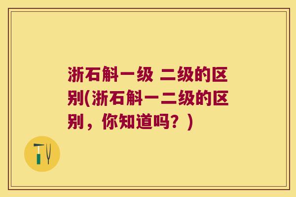 浙石斛一级 二级的区别(浙石斛一二级的区别，你知道吗？)