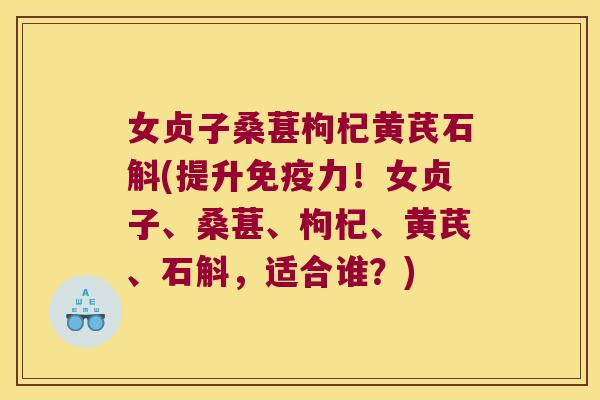 女贞子桑葚枸杞黄芪石斛(提升力！女贞子、桑葚、枸杞、黄芪、石斛，适合谁？)