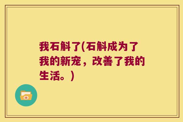 我石斛了(石斛成为了我的新宠，改善了我的生活。)