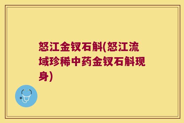 怒江金钗石斛(怒江流域珍稀金钗石斛现身)