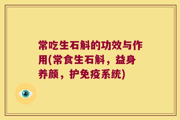 常吃生石斛的功效与作用(常食生石斛，益身养颜，护免疫系统)