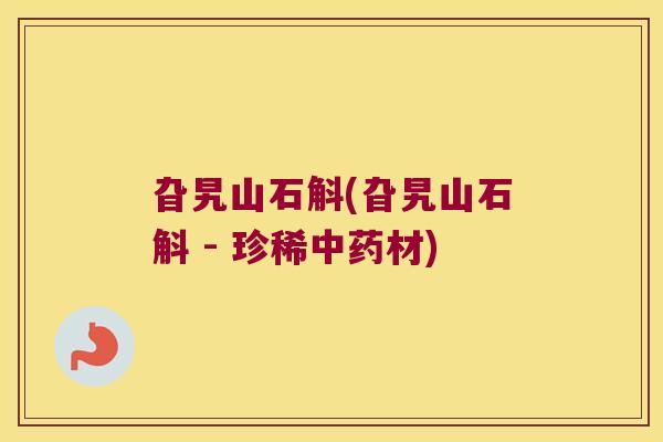 旮旯山石斛(旮旯山石斛 - 珍稀材)
