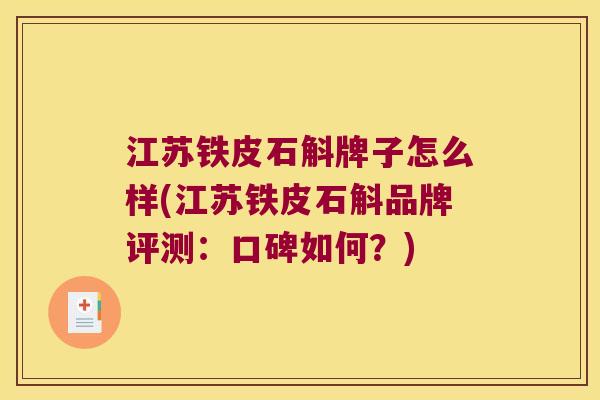 江苏铁皮石斛牌子怎么样(江苏铁皮石斛品牌评测：口碑如何？)
