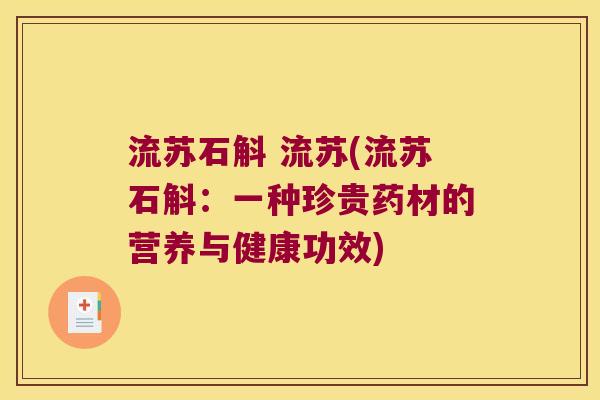 流苏石斛 流苏(流苏石斛:一种珍贵药材的营养与健康功效) 流苏石斛 流苏(流苏石斛:一种珍贵药材的营养与健康功效)