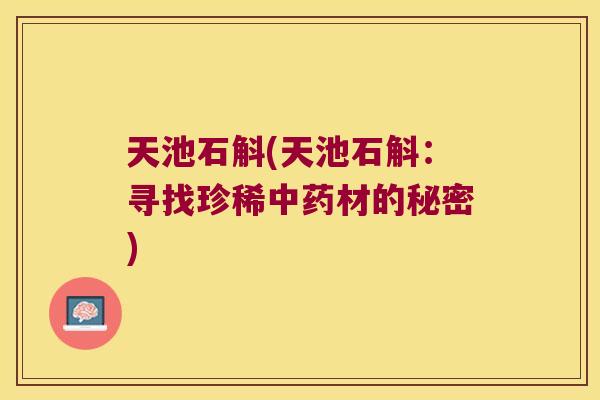 天池石斛(天池石斛：寻找珍稀中药材的秘密)