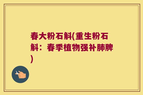 春大粉石斛(重生粉石斛：春季植物强补脾)