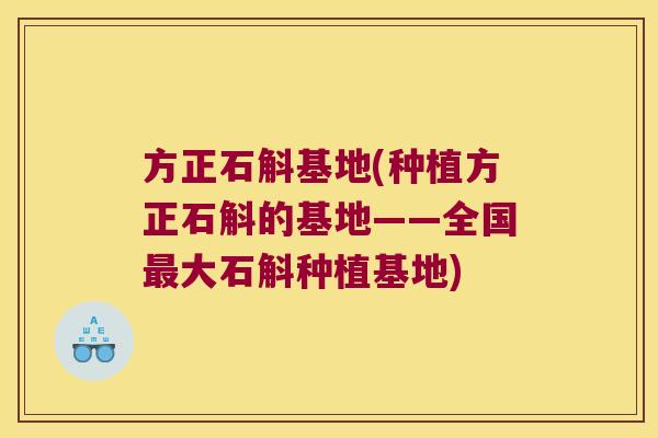 方正石斛基地(种植方正石斛的基地——全国最大石斛种植基地)