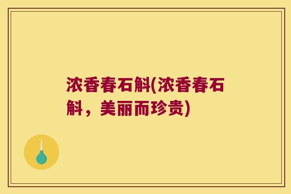 浓香春石斛(浓香春石斛,美丽而珍贵) 浓香春石斛(浓香春石斛,美丽而珍贵)