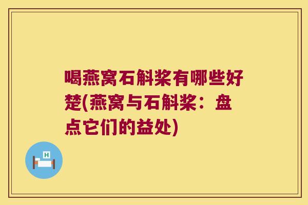 喝燕窝石斛桨有哪些好楚(燕窝与石斛桨：盘点它们的益处)