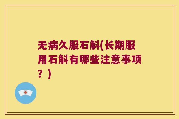 无久服石斛(长期服用石斛有哪些注意事项？)