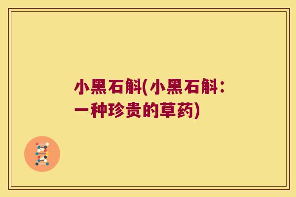 小黑石斛(小黑石斛：一种珍贵的草药)