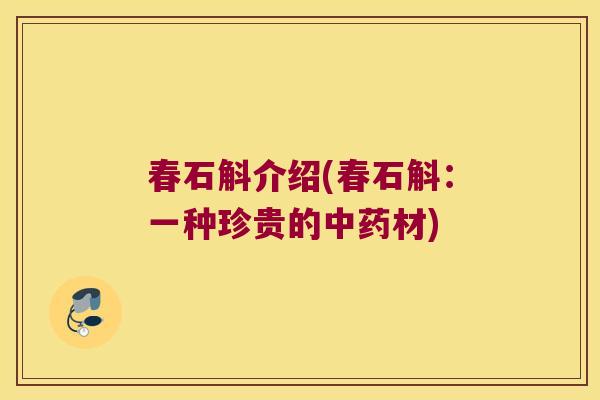 春石斛介绍(春石斛：一种珍贵的中药材)
