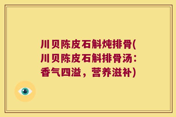 川贝陈皮石斛炖排骨(川贝陈皮石斛排骨汤：香气四溢，营养滋补)