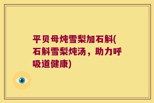 平贝母炖雪梨加石斛(石斛雪梨炖汤，助力道健康)
