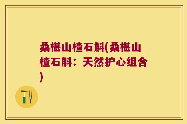 桑椹山楂石斛(桑椹山楂石斛：天然护心组合)