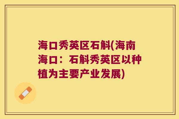 海口秀英区石斛(海南海口：石斛秀英区以种植为主要产业发展)