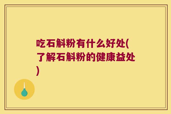 吃石斛粉有什么好处(了解石斛粉的健康益处)