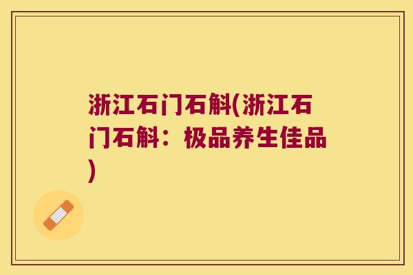 浙江石门石斛(浙江石门石斛：极品养生佳品)