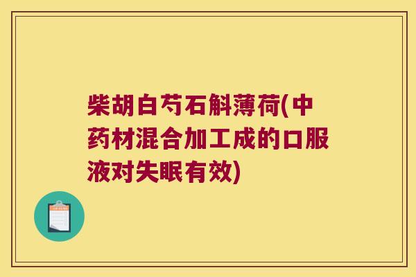 柴胡白芍石斛薄荷(材混合加工成的口服液对有效) 柴胡白芍石斛薄荷(材混合加工成的口服液对有效)