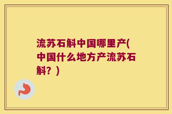 流苏石斛中国哪里产(中国什么地方产流苏石斛？)