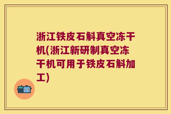浙江铁皮石斛真空冻干机(浙江新研制真空冻干机可用于铁皮石斛加工) 浙江铁皮石斛真空冻干机(浙江新研制真空冻干机可用于铁皮石斛加工)