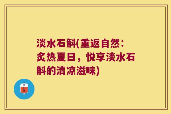 淡水石斛(重返自然：炙热夏日，悦享淡水石斛的清凉滋味)
