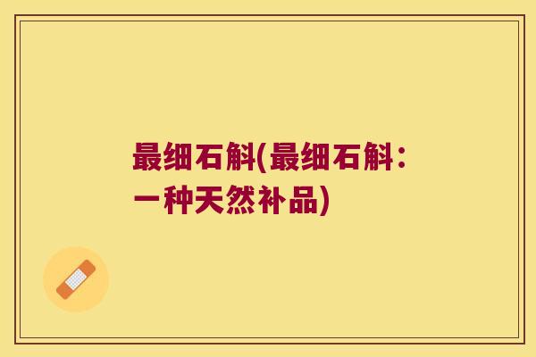 最细石斛(最细石斛：一种天然补品)
